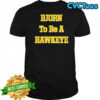 Bjorn To Be A Hawkeye shirt
