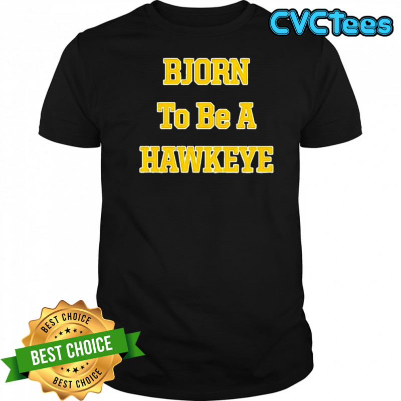 Bjorn To Be A Hawkeye shirt
