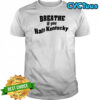 Breathe If You Hate Kentucky shirt