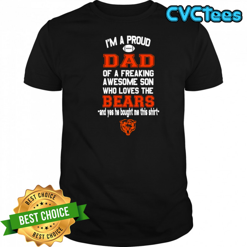 Chicago Bears I’m a proud dad of a freaking awesome son who loves the bears shirt