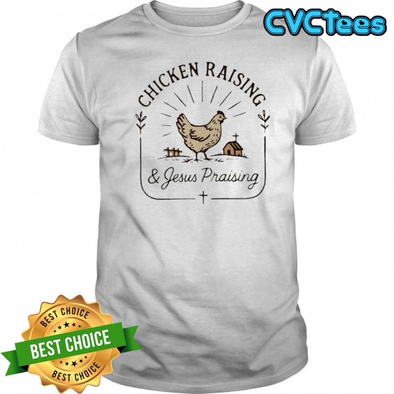 Chicken Raising and Jesus Praising shirt