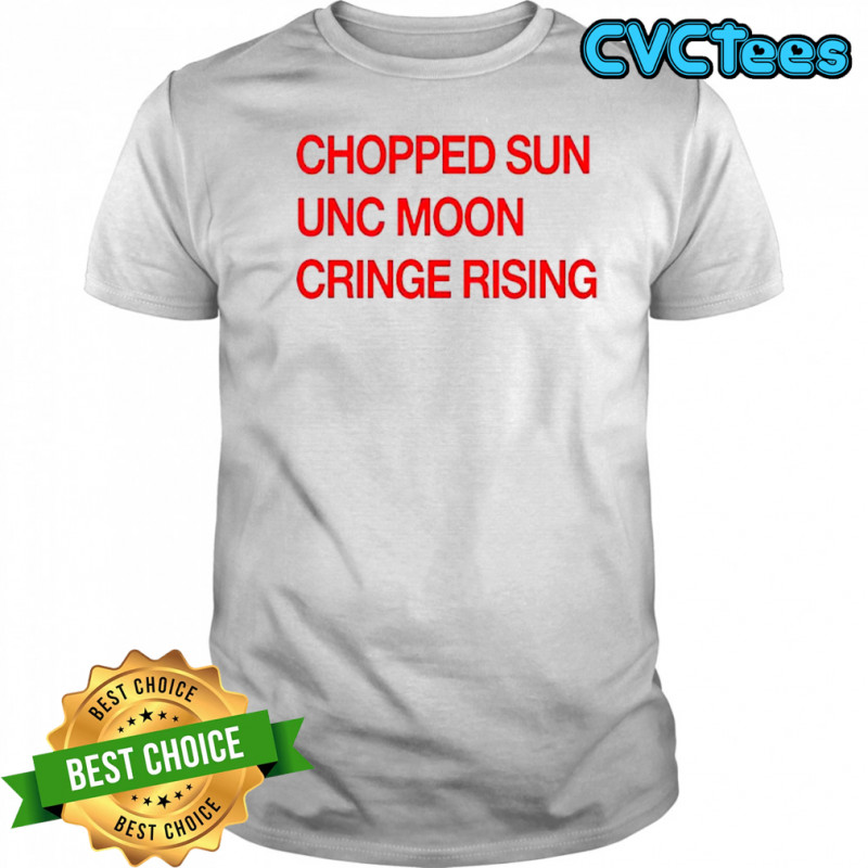 Chopped Sun Unc Moon Cringe Rising shirt