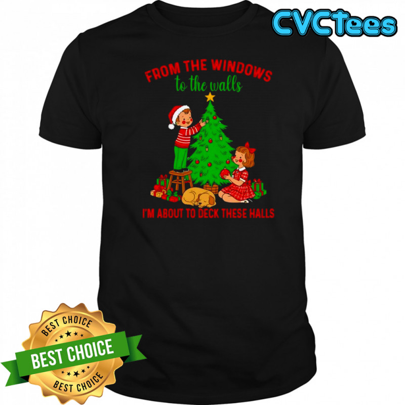 Christmas from the windows to the walls i’m about to deck these halls shirt