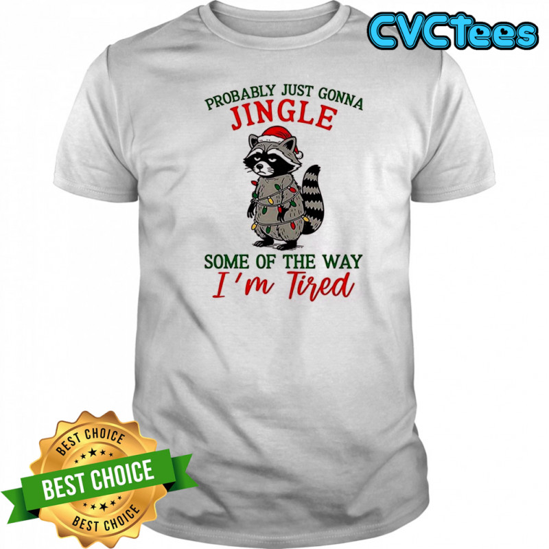 Christmas Raccoon probably just gonna jingle some of the way I’m tired shirt