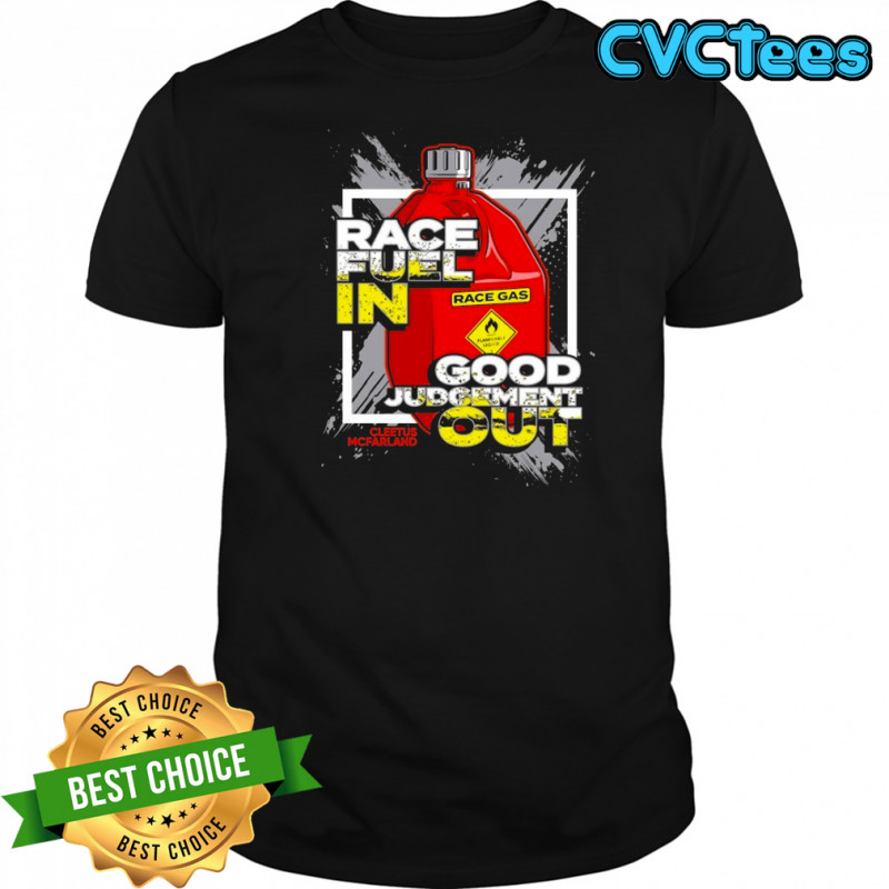 Cleetus Mcfarland Race Fuel In Good Judgement Out T-shirt