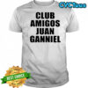 Club amigos juan ganniel shirt