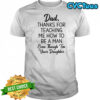 Dad thanks for teaching me how to be a man even though i’m your daughter shirt