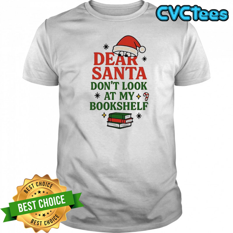Dear Santa dont look at my bookshelf shirt
