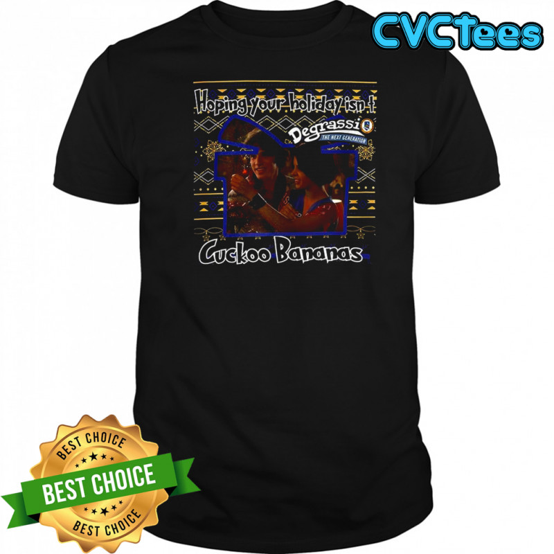 Degrassi The Next Generation Hoping your holiday isn’t Cuckoo Bananas ugly Christmas shirt