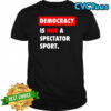 Democracy is not a spectator sport black shirt
