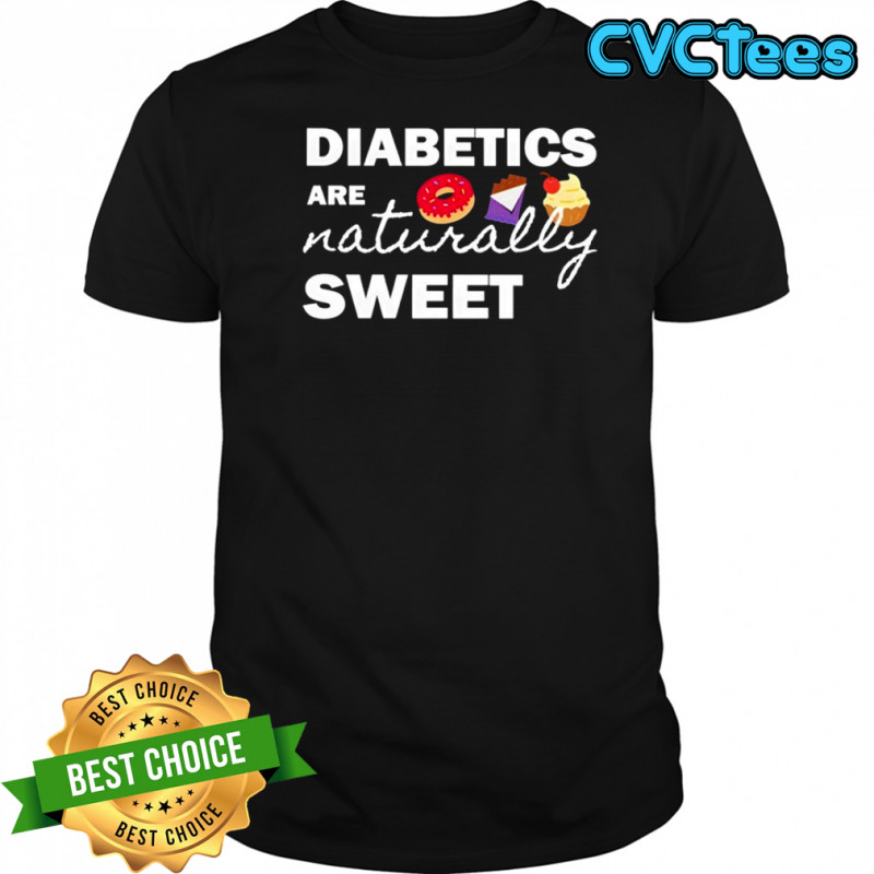 Diabetics are naturally sweet shirt