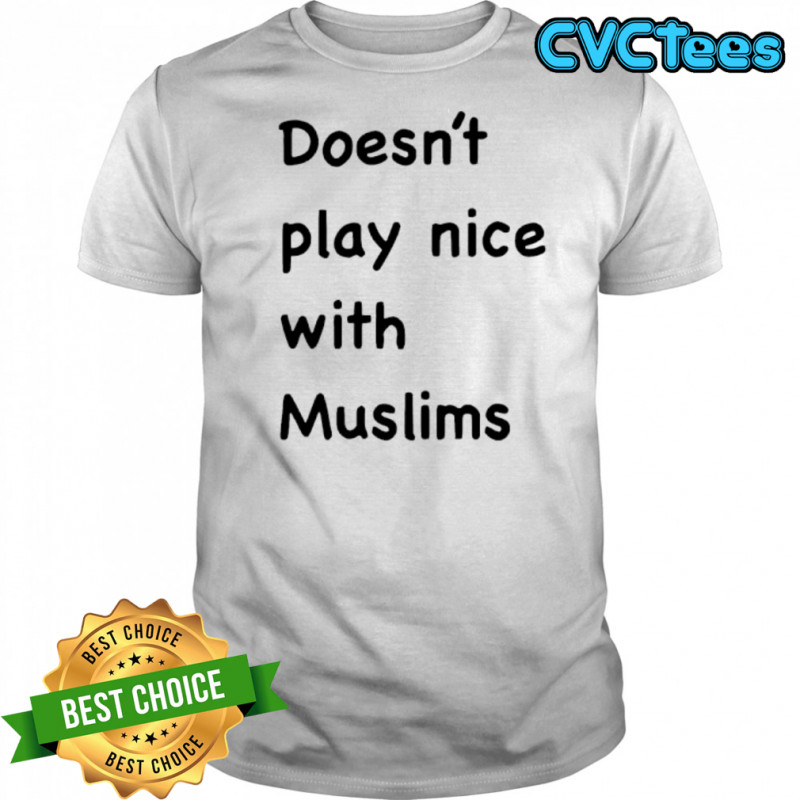 Doesn’t play nice with Muslims shirt