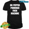 Dr Pepper powered fuck machine shirt