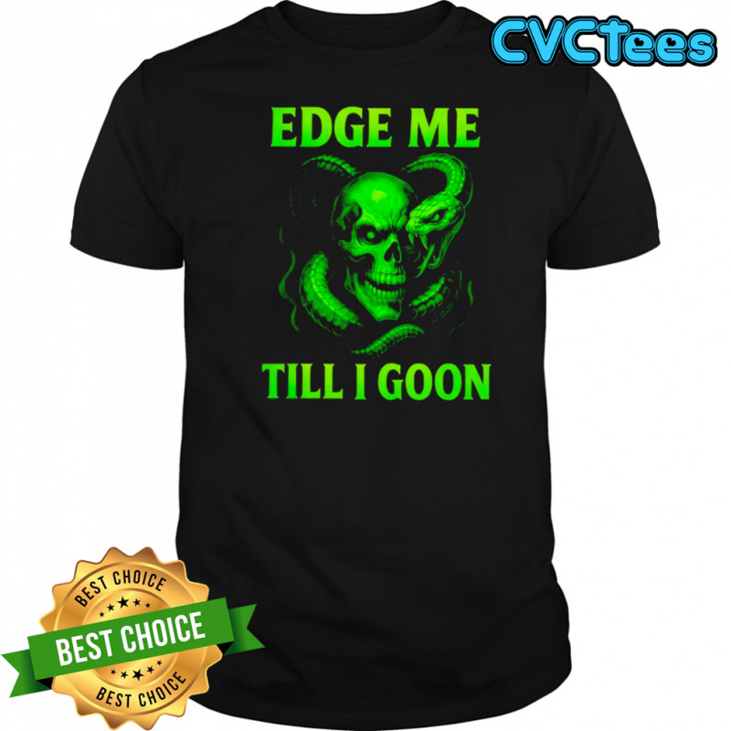 Edge Me Till I Goon Shirt