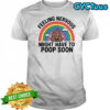 Feeling nervous might have to poop soon rainbow shirt