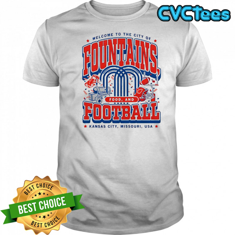 Fountains Food and Football welcome to the city of Kansas City Missouri USA shirt