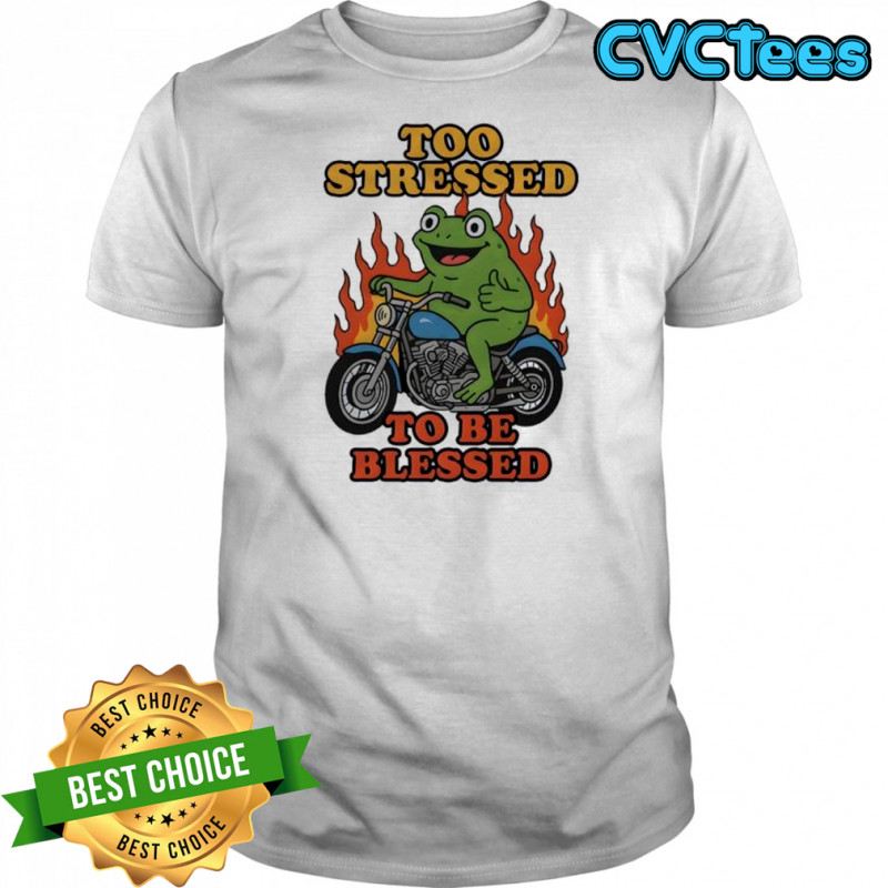 Frog too stressed to be blessed shirt