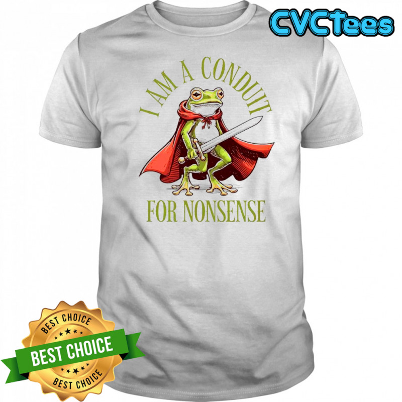 Frog Weirdcore Sayings I Am a Conduit for Nonsense shirt