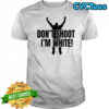 Funny Dont Shoot Im White Shirt