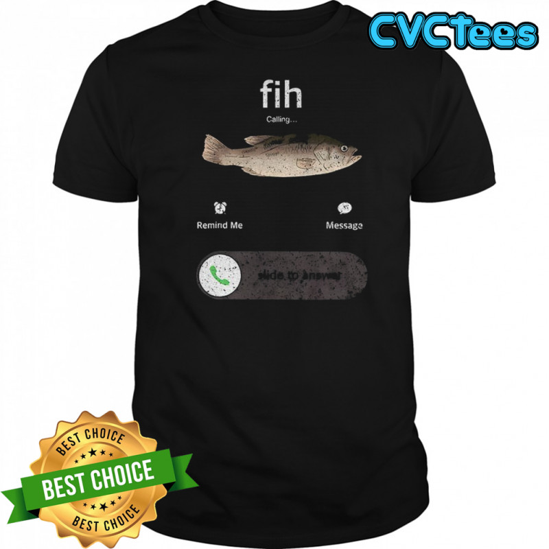 Funny fish calling slide to answer anglers who’d drop everything for a bite shirt