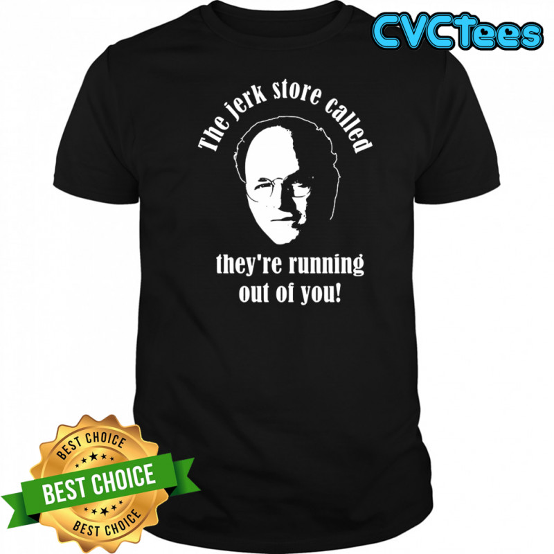 George Costanza The jerk store called they’re running out of you shirt