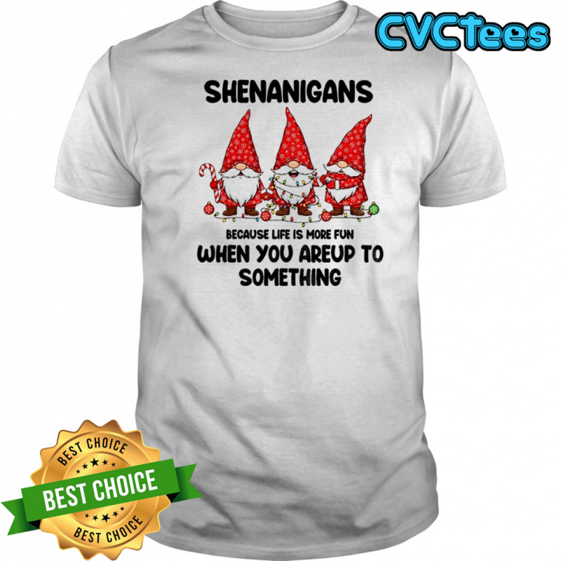 Gnome Xmas shenanigans because life is more fun when you areup to something Merry Christmas shirt