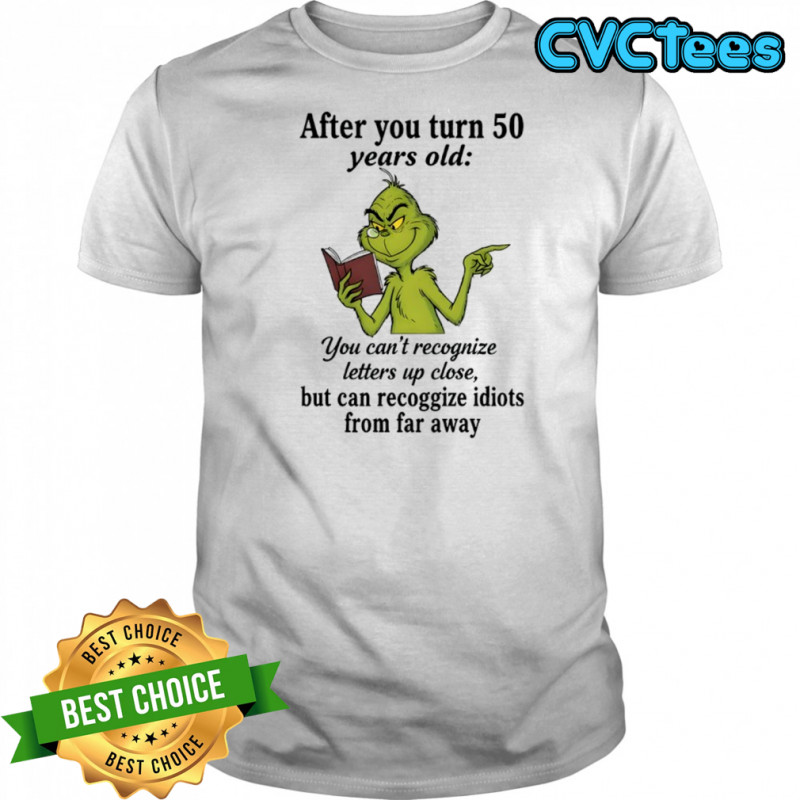 Grinch after you turn 50 years old you can’t recognize letters up close shirt