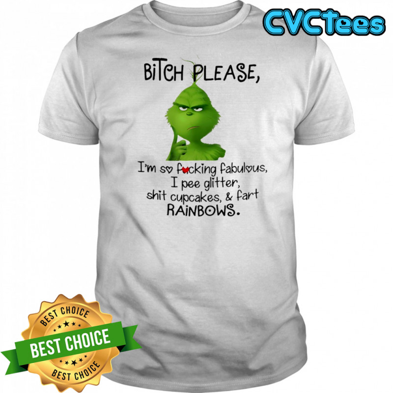 Grinch bitch please i’m so fucking fabulous i pee glitter shit cupcakes and fart rainbows shirt