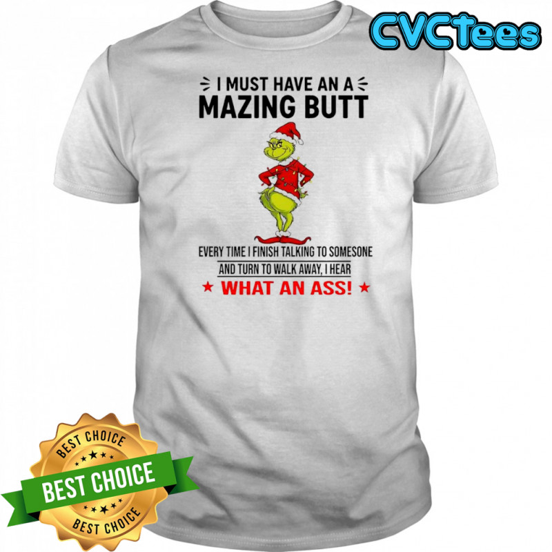 Grinch Christmas i must have an a mazing butt what an ass shirt