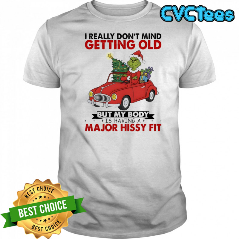 Grinch Christmas i really don’t mind getting old but my body shirt