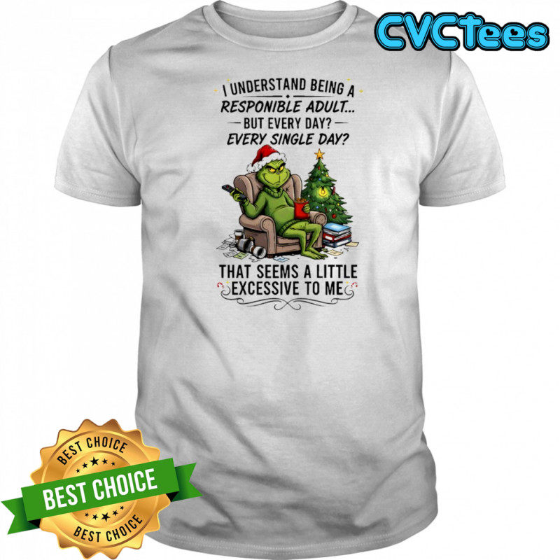 Grinch Christmas i understand being a responible adult but every day every single day shirt