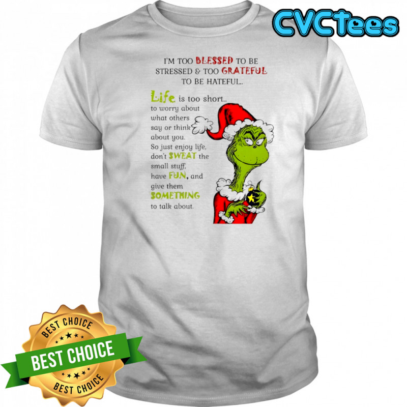 Grinch Christmas I’m too blessed to be stressed and too grateful to be hateful shirt