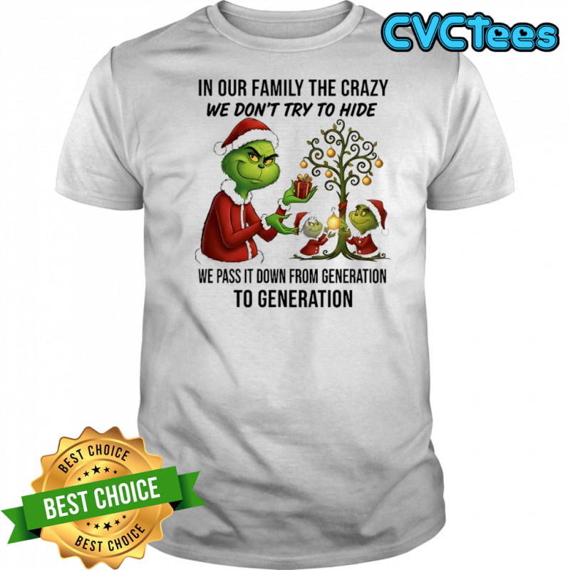 Grinch Christmas in our family the crazy we don’t try to hide we pass it down from generation to generation shirt