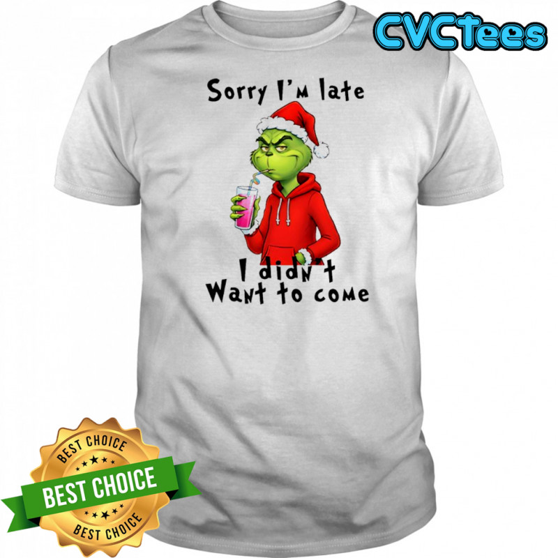 Grinch Christmas sorry i’m late i didn’t want to come shirt