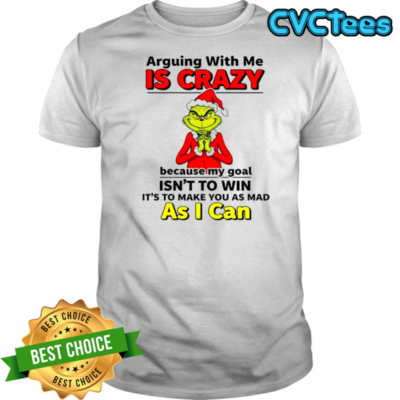 Grinch Dr. Seuss arguing with me is crazy because my goal isn’t to win shirt