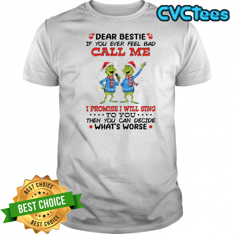 Grinch Dr. Seuss dear bestie if you ever feel bad call me i promise i will sing to you shirt