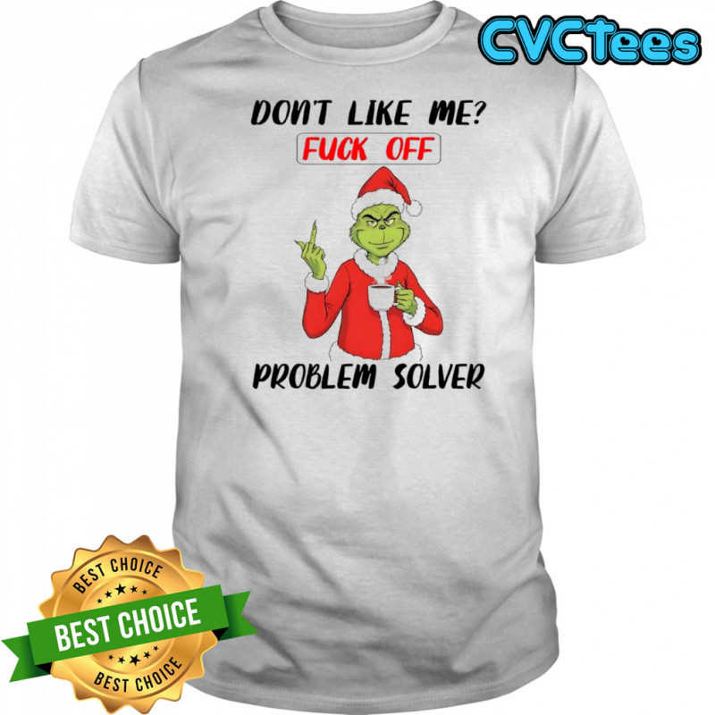 Grinch Dr. Seuss don’t like me fuck off problem solver shirt