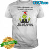 Grinch I refuse to kiss anybody’s ass You wanna be mad over some petty shit shirt