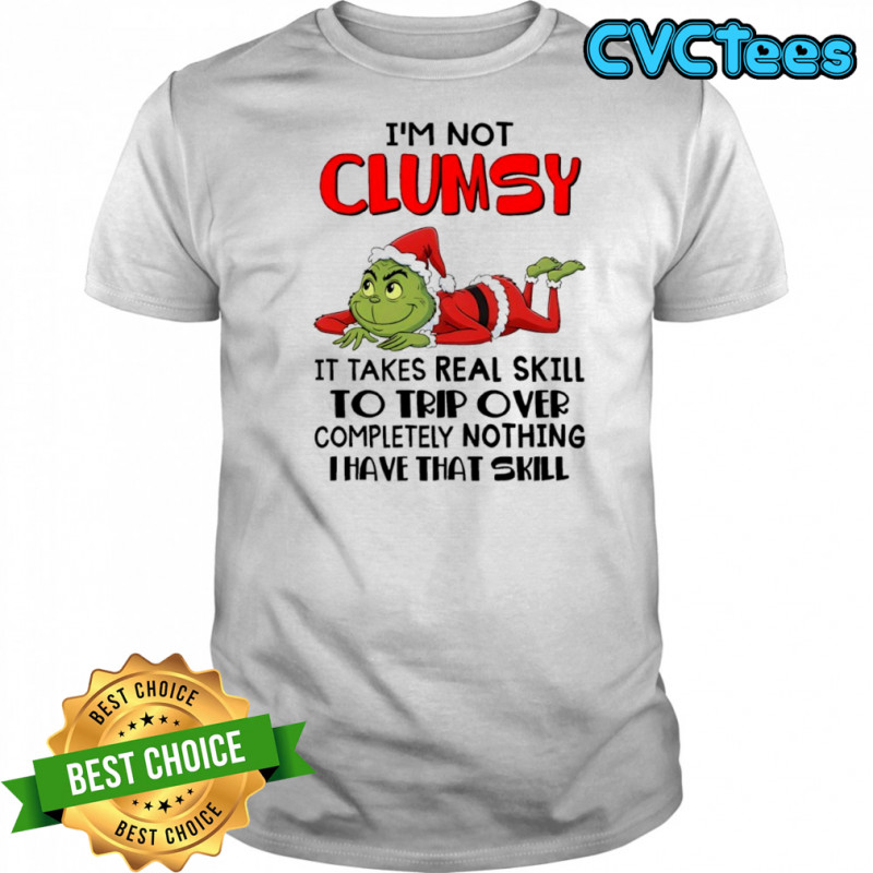 Grinch i’m not clumsy it takes real skill to trip over completely nothing thave that skill shirt