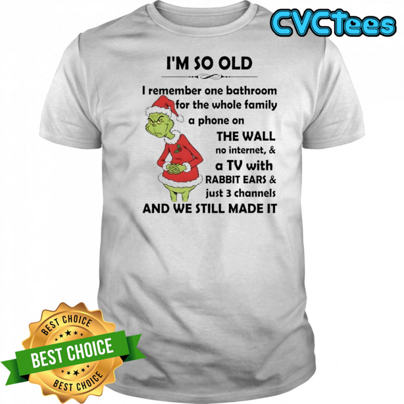 Grinch I’m so old i remember one bathroom for the whole family a phone on the wall no internet shirt