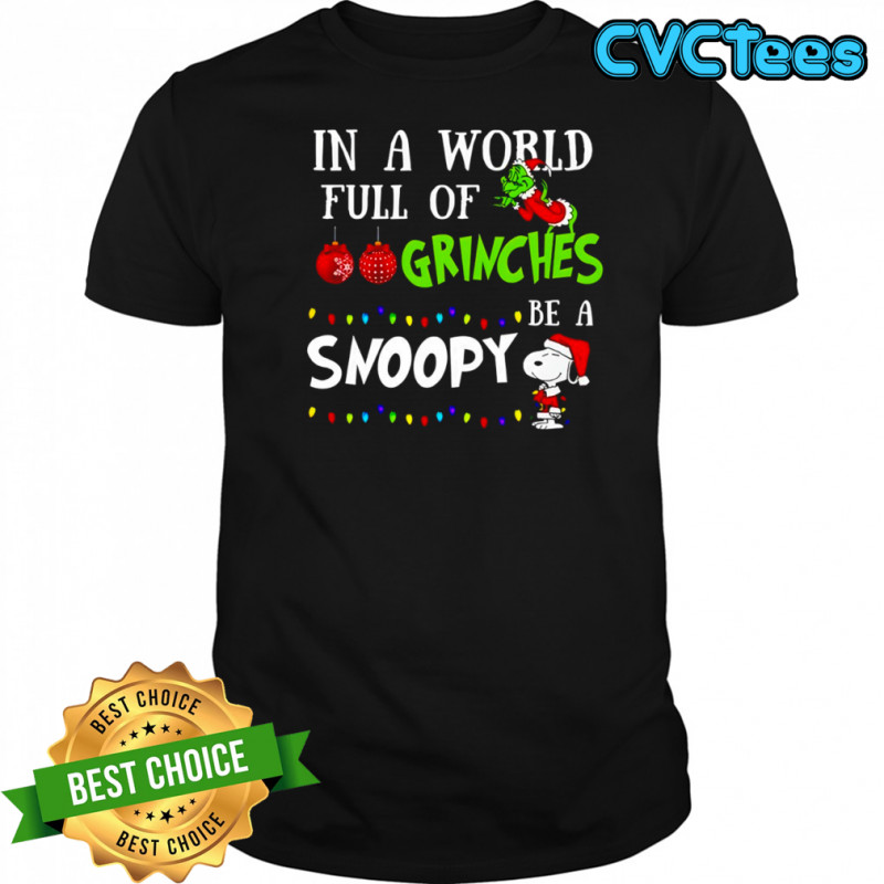 Grinch In a world full of grinches be a Snoopy Chirstmas shirt