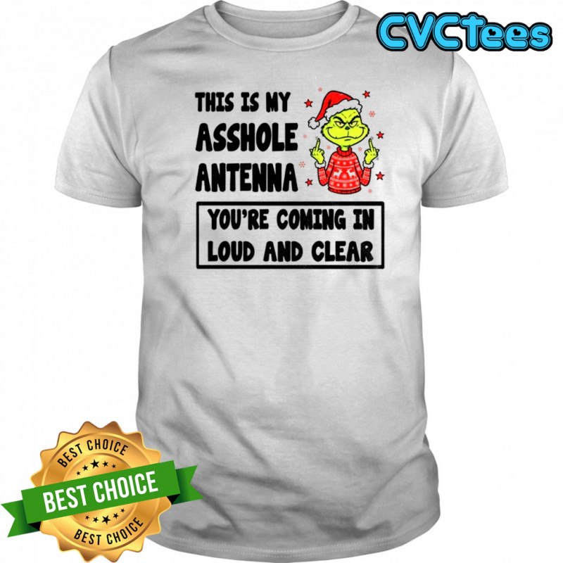 Grinch middle finger this is my asshole antenna you’re coming in loud and clear Christmas shirt