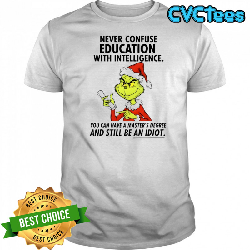 Grinch never confuse education with intelligence you can have a master’s degree shirt