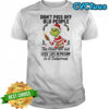 Grinch Santa don’t piss off old people the older we get less ‘life in prison’ is a deterrent shirt