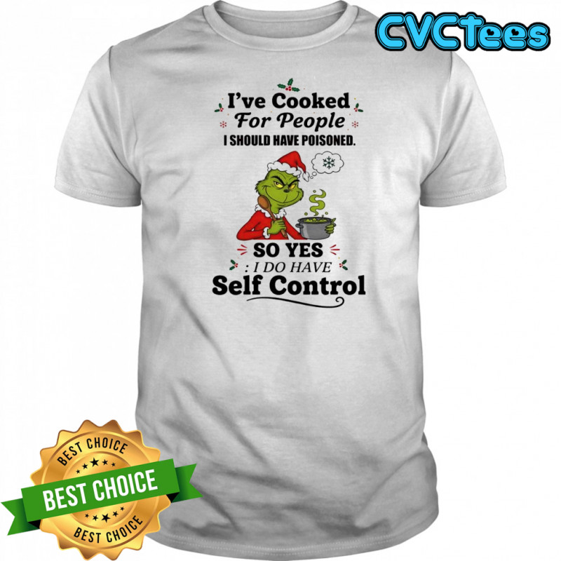 Grinch Santa i’ve cooked for people i should have poisoned o yes i do have self control shirt