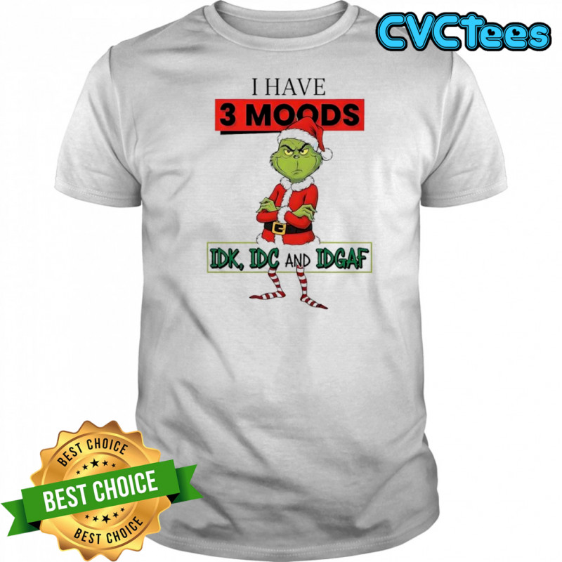 Grinch Santa Suit I have 3 moods IDK IDC and IDGAF shirt