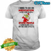 Grinch Santa suit i need to go on medication so i can slap stupid people and blame it shirt
