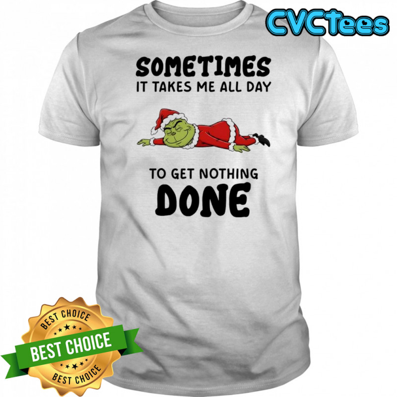 Grinch Santa suit sometimes it takes me all day to get nothing done shirt