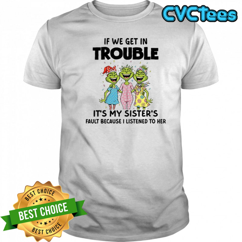 Grinch smile if we get in trouble it’s my sister’s fault because I listened to her Christmas shirt