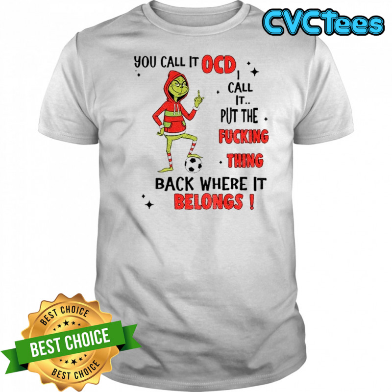 Grinch soccer you call it ocd I call it put the fucking thing back where it belongs Christmas shirt